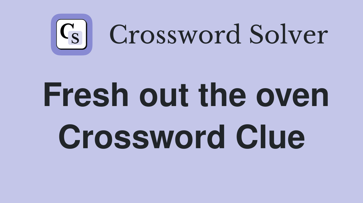 Fresh out the oven Crossword Clue Answers Crossword Solver